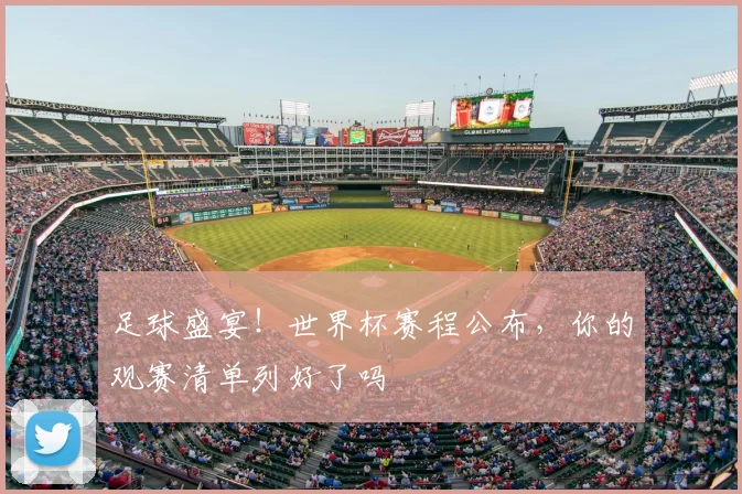 足球盛宴！世界杯赛程公布，你的观赛清单列好了吗