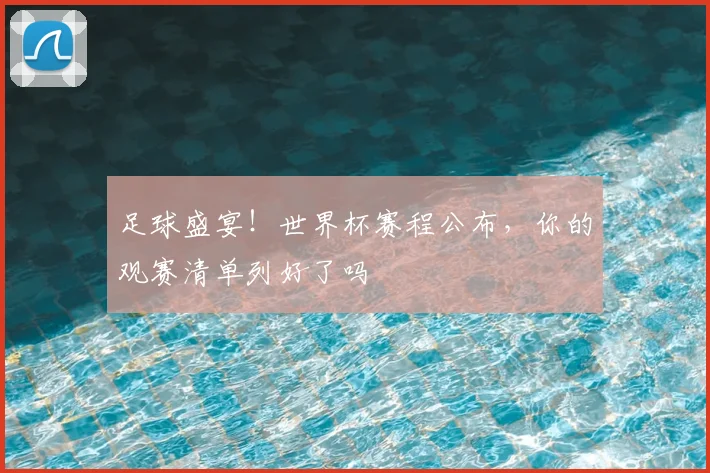 足球盛宴！世界杯赛程公布，你的观赛清单列好了吗